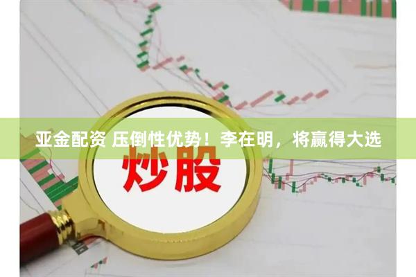 亚金配资 压倒性优势！李在明，将赢得大选