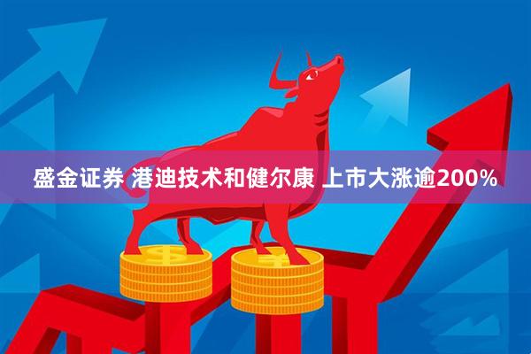 盛金证券 港迪技术和健尔康 上市大涨逾200%
