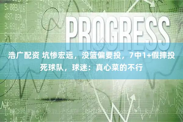 浩广配资 坑惨宏远，没篮偏要投，7中1+假摔投死球队，球迷：真心菜的不行